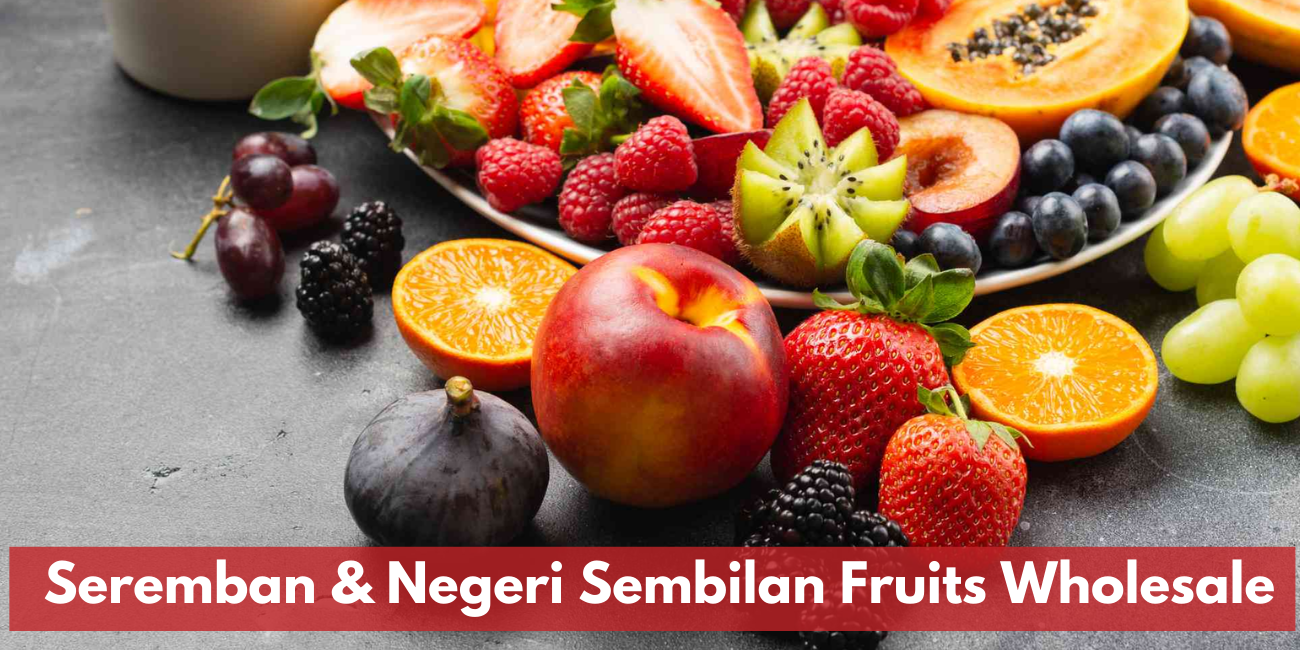 Negeri Sembilan & Seremban Fruits Wholesale